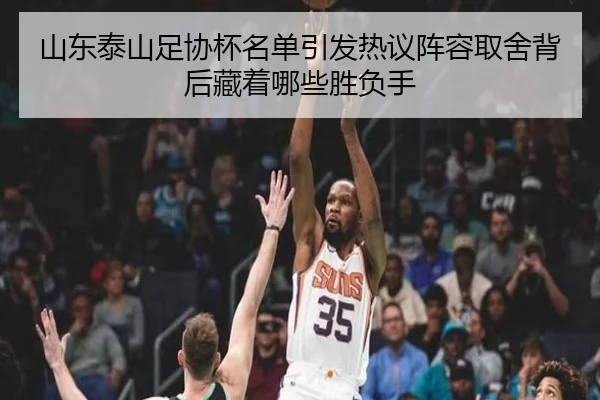 山东泰山足协杯名单引发热议阵容取舍背后藏着哪些胜负手